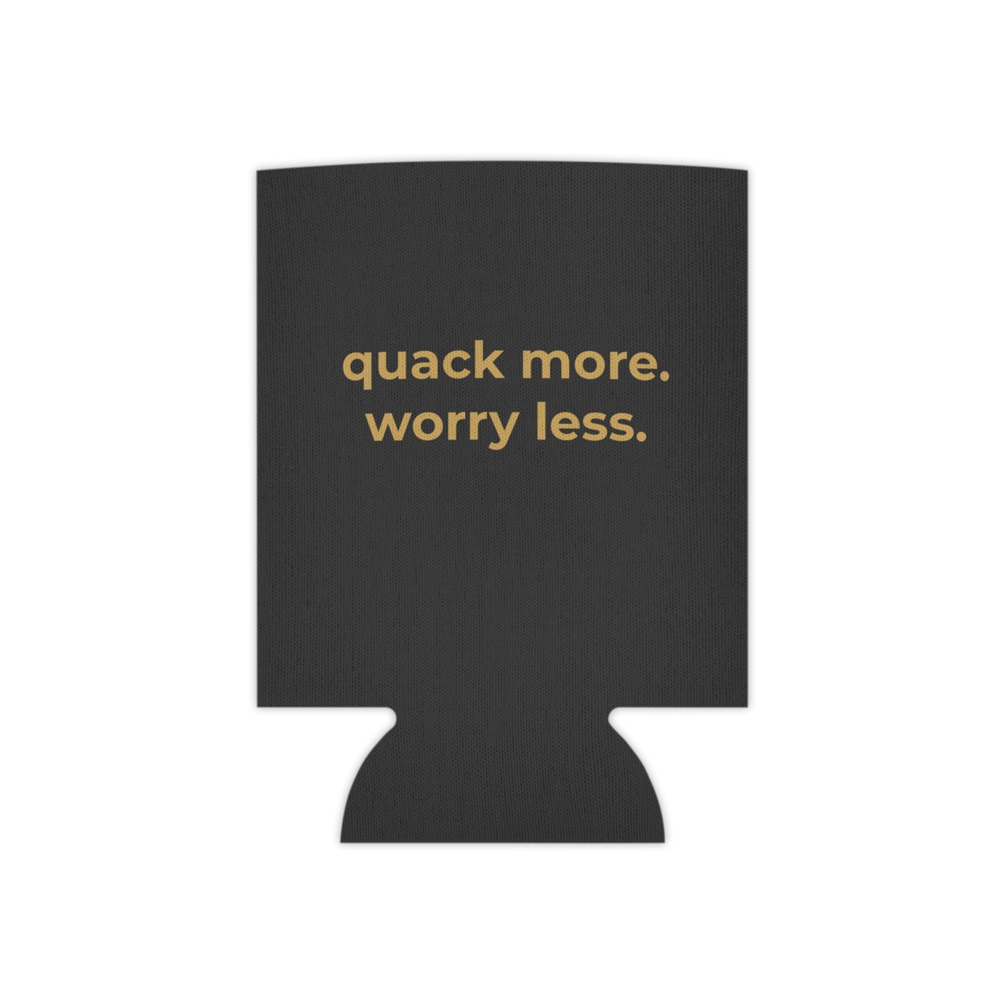 Quack More, Worry Less Coozie